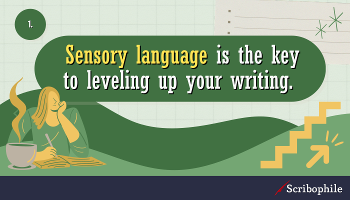 Sensory language is they key to leveling up your writing.